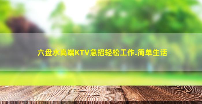 六盘水高端KTV急招轻松工作.简单生活